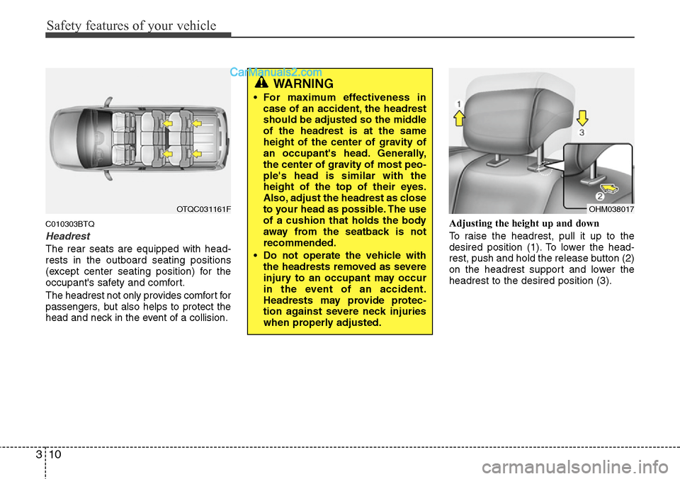 Hyundai H-1 (Grand Starex) 2012 Owners Guide Safety features of your vehicle
10 3
C010303BTQ
Headrest
The rear seats are equipped with head-
rests in the outboard seating positions
(except center seating position) for the
occupants safety and c Hyundai H-1 (Grand Starex) 2012 Owners Guide Safety features of your vehicle
10 3
C010303BTQ
Headrest
The rear seats are equipped with head-
rests in the outboard seating positions
(except center seating position) for the
occupants safety and c