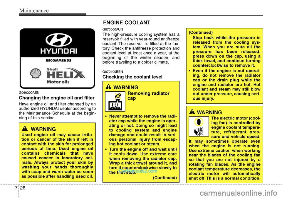 Hyundai H-1 (Grand Starex) 2012 Owners Manual Maintenance
26 7
G060200AEN
Changing the engine oil and filter
Have engine oil and filter changed by an
authorized HYUNDAI dealer according to
the Maintenance Schedule at the begin-
ning of this secti Hyundai H-1 (Grand Starex) 2012 Owners Manual Maintenance
26 7
G060200AEN
Changing the engine oil and filter
Have engine oil and filter changed by an
authorized HYUNDAI dealer according to
the Maintenance Schedule at the begin-
ning of this secti