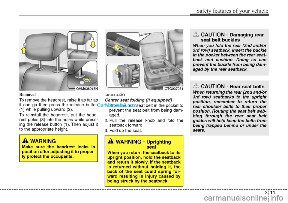 Hyundai H-1 (Grand Starex) 2012 Owners Guide 311
Safety features of your vehicle
Removal
To remove the headrest, raise it as far as
it can go then press the release button
(1) while pulling upward (2).
To reinstall the headrest, put the head-
re