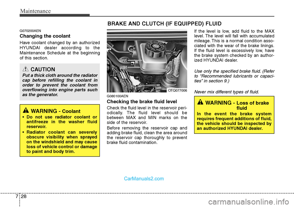 Hyundai H-1 (Grand Starex) 2012  Owners Manual Maintenance
28 7
G070200AEN
Changing the coolant
Have coolant changed by an authorized
HYUNDAI dealer according to the
Maintenance Schedule at the beginning
of this section.
G080100AEN
Checking the br