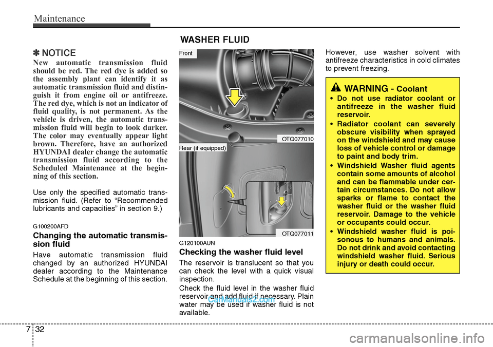 Hyundai H-1 (Grand Starex) 2012  Owners Manual Maintenance
32 7
✽NOTICE
New automatic transmission fluid
should be red. The red dye is added so
the assembly plant can identify it as
automatic transmission fluid and distin-
guish it from engine o