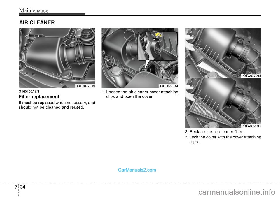 Hyundai H-1 (Grand Starex) 2012  Owners Manual Maintenance
34 7
AIR CLEANER 
G160100AEN
Filter replacement  
It must be replaced when necessary, and
should not be cleaned and reused.1. Loosen the air cleaner cover attaching
clips and open the cove