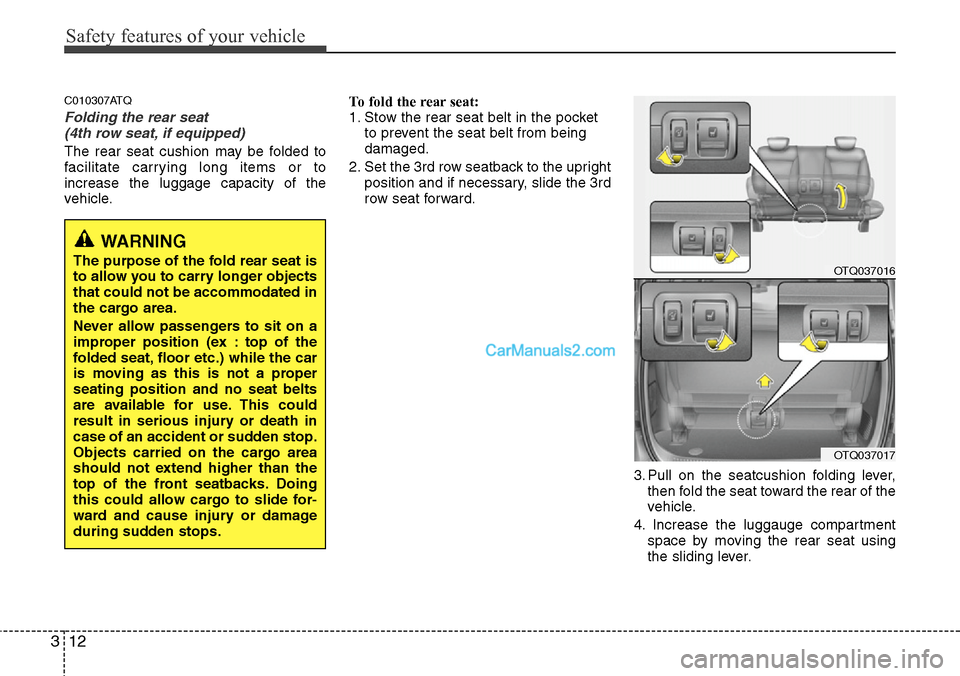 Hyundai H-1 (Grand Starex) 2012 Owners Guide Safety features of your vehicle
12 3
C010307ATQ
Folding the rear seat 
(4th row seat, if equipped)
The rear seat cushion may be folded to
facilitate carrying long items or to
increase the luggage capa