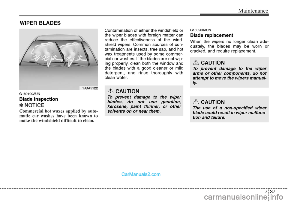 Hyundai H-1 (Grand Starex) 2012  Owners Manual 737
Maintenance
WIPER BLADES 
G180100AUN
Blade inspection
✽NOTICE
Commercial hot waxes applied by auto-
matic car washes have been known to
make the windshield difficult to clean.  
Contamination of