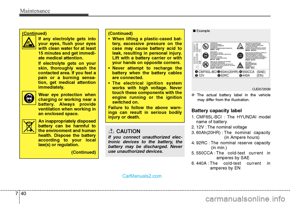 Hyundai H-1 (Grand Starex) 2012  Owners Manual Maintenance
40 7
❈The actual battery label in the vehicle
may differ from the illustration.
Battery capacity label 
1. CMF65L-BCI : The HYUNDAI model
name of battery
2. 12V : The nominal voltage
3. 