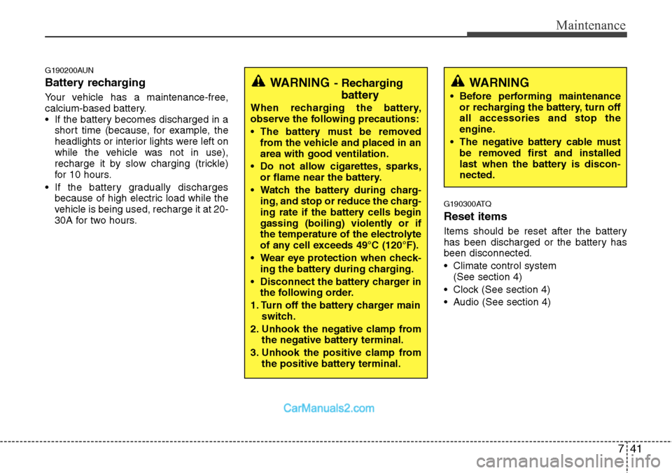 Hyundai H-1 (Grand Starex) 2012  Owners Manual 741
Maintenance
G190200AUN
Battery recharging  
Your vehicle has a maintenance-free,
calcium-based battery.
• If the battery becomes discharged in a
short time (because, for example, the
headlights 