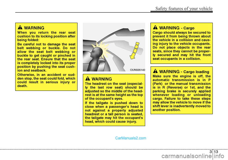 Hyundai H-1 (Grand Starex) 2012  Owners Manual 313
Safety features of your vehicle
OUN026140
WARNING
The headrest on the seat (especial-
ly the last row seat) should be
adjusted so the middle of the head-
rest is at the same height as the top
of t