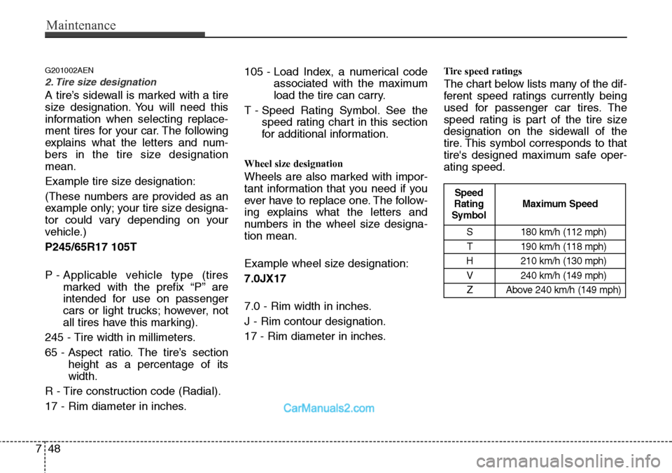 Hyundai H-1 (Grand Starex) 2012  Owners Manual Maintenance
48 7
G201002AEN
2. Tire size designation  
A tire’s sidewall is marked with a tire
size designation. You will need this
information when selecting replace-
ment tires for your car. The f