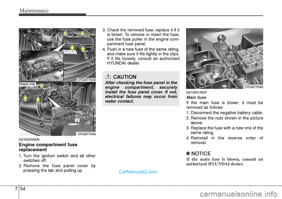 Hyundai H-1 (Grand Starex) 2012  Owners Manual Maintenance
54 7
G210200AEN
Engine compartment fuse
replacement
1. Turn the ignition switch and all other
switches off.
2. Remove the fuse panel cover by
pressing the tab and pulling up.3. Check the r