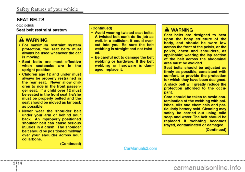 Hyundai H-1 (Grand Starex) 2012 Owners Guide Safety features of your vehicle
14 3
C020100BUN
Seat belt restraint system
SEAT BELTS
WARNING
• For maximum restraint system
protection, the seat belts must
always be used whenever the car
is moving