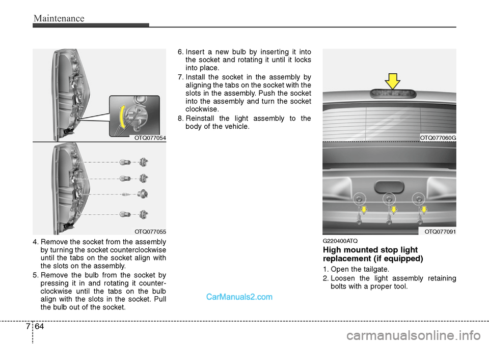 Hyundai H-1 (Grand Starex) 2012  Owners Manual Maintenance
64 7
4. Remove the socket from the assembly
by turning the socket counterclockwise
until the tabs on the socket align with
the slots on the assembly.
5. Remove the bulb from the socket by
