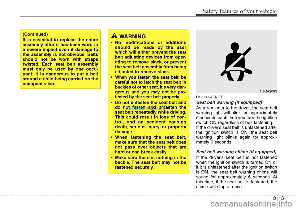 Hyundai H-1 (Grand Starex) 2012 Owners Guide 315
Safety features of your vehicle
D150302AEN-EE
Seat belt warning (if equipped)
As a reminder to the driver, the seat belt
warning light will blink for approximately
6 seconds each time you turn the Hyundai H-1 (Grand Starex) 2012 Owners Guide 315
Safety features of your vehicle
D150302AEN-EE
Seat belt warning (if equipped)
As a reminder to the driver, the seat belt
warning light will blink for approximately
6 seconds each time you turn the