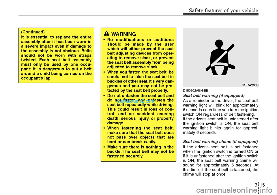 Hyundai H-1 (Grand Starex) 2012 Owners Guide 315
Safety features of your vehicle
D150302AEN-EE
Seat belt warning (if equipped)
As a reminder to the driver, the seat belt
warning light will blink for approximately
6 seconds each time you turn the