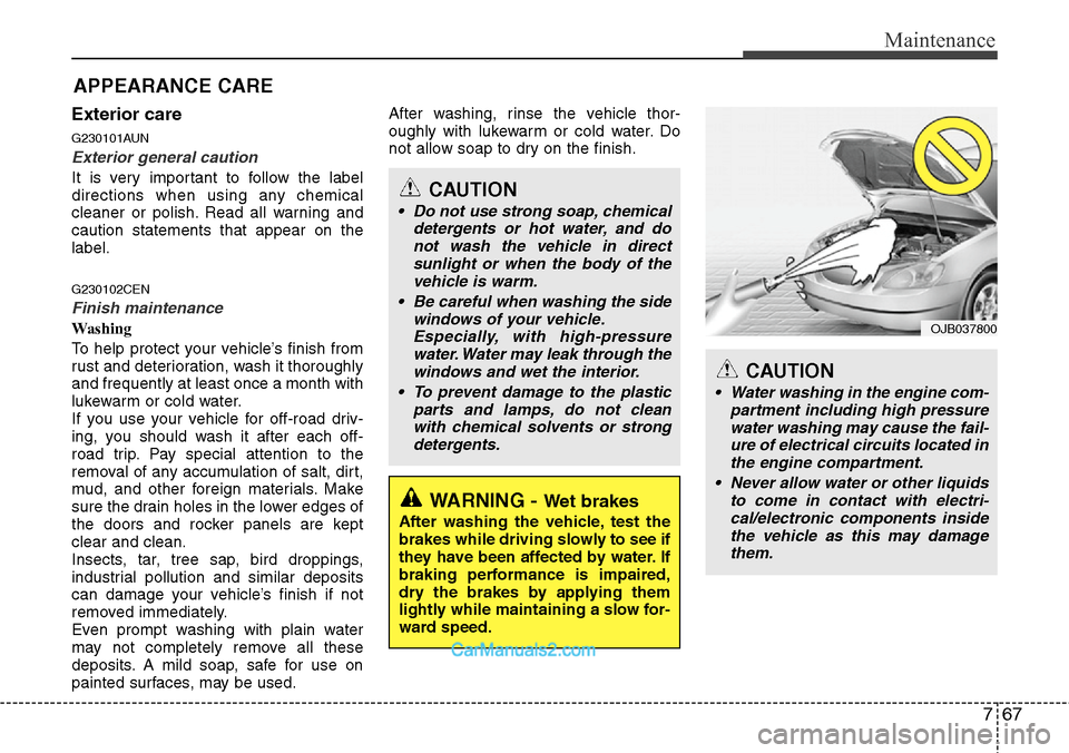 Hyundai H-1 (Grand Starex) 2012  Owners Manual 767
Maintenance
Exterior care
G230101AUN
Exterior general caution 
It is very important to follow the label
directions when using any chemical
cleaner or polish. Read all warning and
caution statement