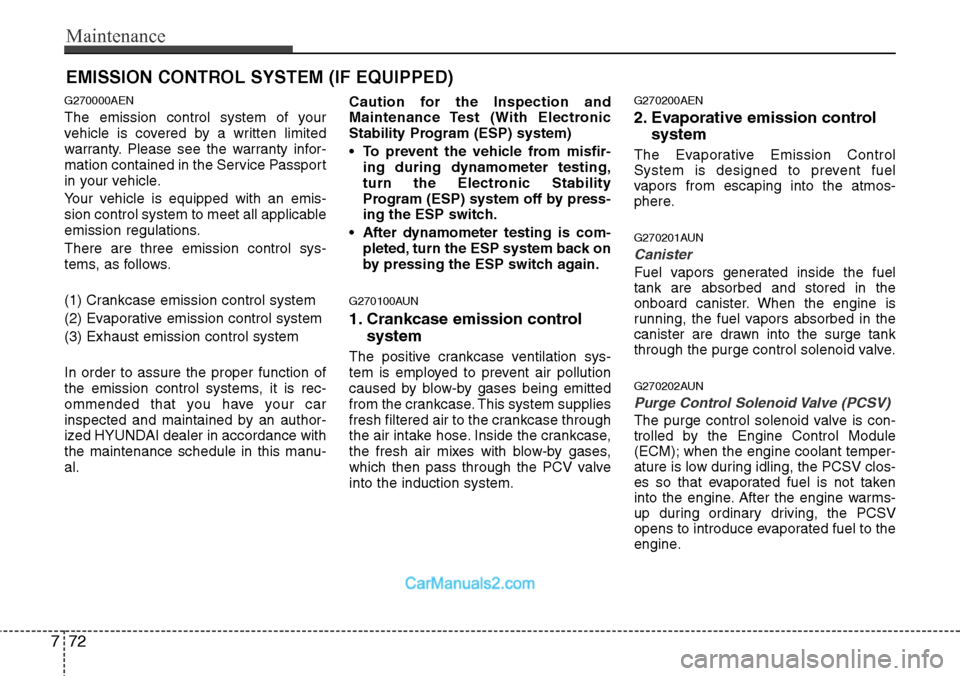 Hyundai H-1 (Grand Starex) 2012  Owners Manual Maintenance
72 7
EMISSION CONTROL SYSTEM (IF EQUIPPED)
G270000AEN
The emission control system of your
vehicle is covered by a written limited
warranty. Please see the warranty infor-
mation contained 