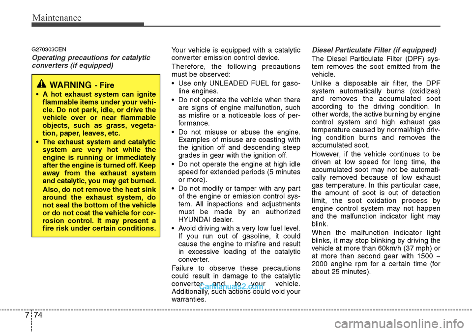Hyundai H-1 (Grand Starex) 2012  Owners Manual Maintenance
74 7
G270303CEN
Operating precautions for catalytic
converters (if equipped)Your vehicle is equipped with a catalytic
converter emission control device.
Therefore, the following precaution
