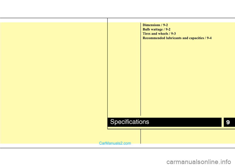 Hyundai H-1 (Grand Starex) 2012 Owners Manual 9
Dimensions / 9-2
Bulb wattage / 9-2
Tires and wheels / 9-3
Recommended lubricants and capacities / 9-4
Specifications Hyundai H-1 (Grand Starex) 2012 Owners Manual 9
Dimensions / 9-2
Bulb wattage / 9-2
Tires and wheels / 9-3
Recommended lubricants and capacities / 9-4
Specifications