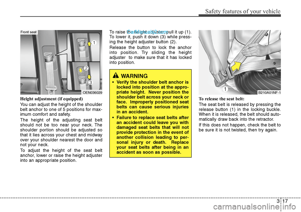 Hyundai H-1 (Grand Starex) 2012 Owners Guide 317
Safety features of your vehicle
Height adjustment (if equipped)
You can adjust the height of the shoulder
belt anchor to one of 5 positions for max-
imum comfort and safety.
The height of the adju Hyundai H-1 (Grand Starex) 2012 Owners Guide 317
Safety features of your vehicle
Height adjustment (if equipped)
You can adjust the height of the shoulder
belt anchor to one of 5 positions for max-
imum comfort and safety.
The height of the adju