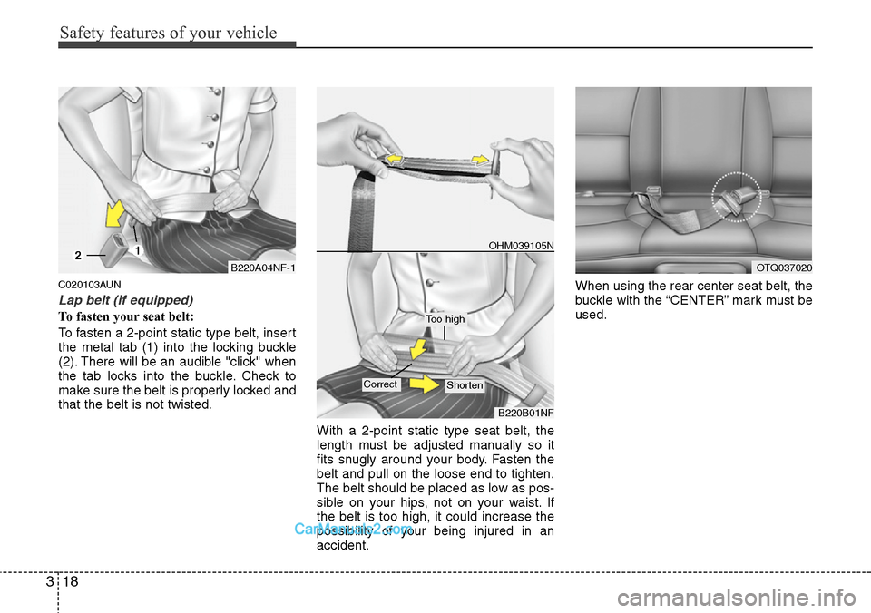 Hyundai H-1 (Grand Starex) 2012 Owners Guide Safety features of your vehicle
18 3
C020103AUN
Lap belt (if equipped)
To fasten your seat belt:
To fasten a 2-point static type belt, insert
the metal tab (1) into the locking buckle
(2). There will Hyundai H-1 (Grand Starex) 2012 Owners Guide Safety features of your vehicle
18 3
C020103AUN
Lap belt (if equipped)
To fasten your seat belt:
To fasten a 2-point static type belt, insert
the metal tab (1) into the locking buckle
(2). There will