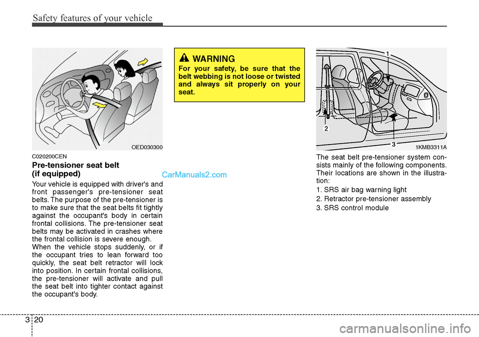 Hyundai H-1 (Grand Starex) 2012 Owners Guide Safety features of your vehicle
20 3
C020200CEN
Pre-tensioner seat belt
(if equipped)
Your vehicle is equipped with drivers and
front passengers pre-tensioner seat
belts. The purpose of the pre-ten Hyundai H-1 (Grand Starex) 2012 Owners Guide Safety features of your vehicle
20 3
C020200CEN
Pre-tensioner seat belt
(if equipped)
Your vehicle is equipped with drivers and
front passengers pre-tensioner seat
belts. The purpose of the pre-ten