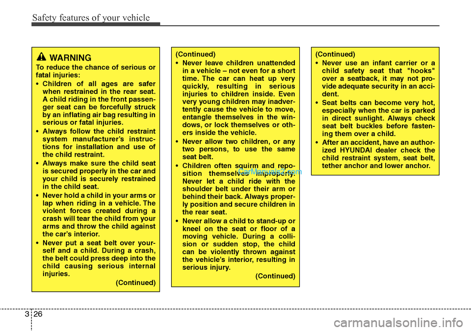 Hyundai H-1 (Grand Starex) 2012 Service Manual Safety features of your vehicle
26 3
WARNING
To reduce the chance of serious or
fatal injuries:
• Children of all ages are safer
when restrained in the rear seat.
A child riding in the front passen-