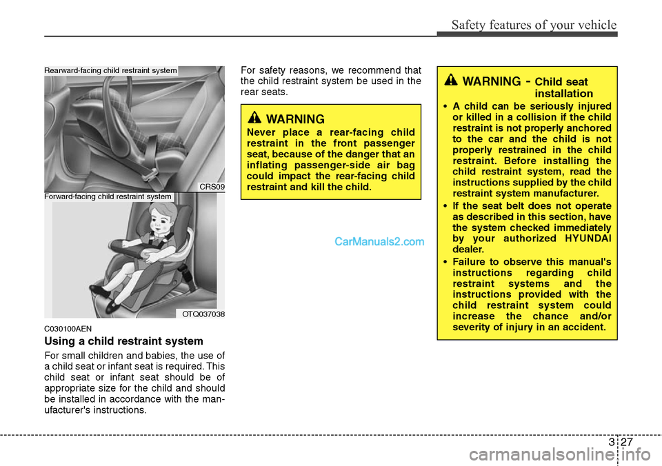 Hyundai H-1 (Grand Starex) 2012 Service Manual 327
Safety features of your vehicle
C030100AEN
Using a child restraint system
For small children and babies, the use of
a child seat or infant seat is required. This
child seat or infant seat should b Hyundai H-1 (Grand Starex) 2012 Service Manual 327
Safety features of your vehicle
C030100AEN
Using a child restraint system
For small children and babies, the use of
a child seat or infant seat is required. This
child seat or infant seat should b