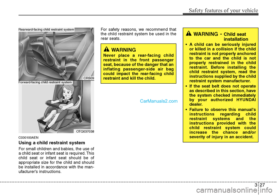 Hyundai H-1 (Grand Starex) 2012 Service Manual 327
Safety features of your vehicle
C030100AEN
Using a child restraint system
For small children and babies, the use of
a child seat or infant seat is required. This
child seat or infant seat should b