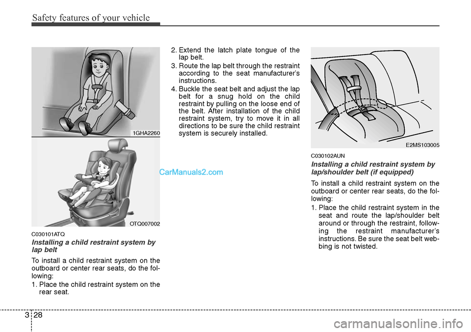 Hyundai H-1 (Grand Starex) 2012 Service Manual Safety features of your vehicle
28 3
C030101ATQ
Installing a child restraint system by
lap belt
To install a child restraint system on the
outboard or center rear seats, do the fol-
lowing:
1. Place t