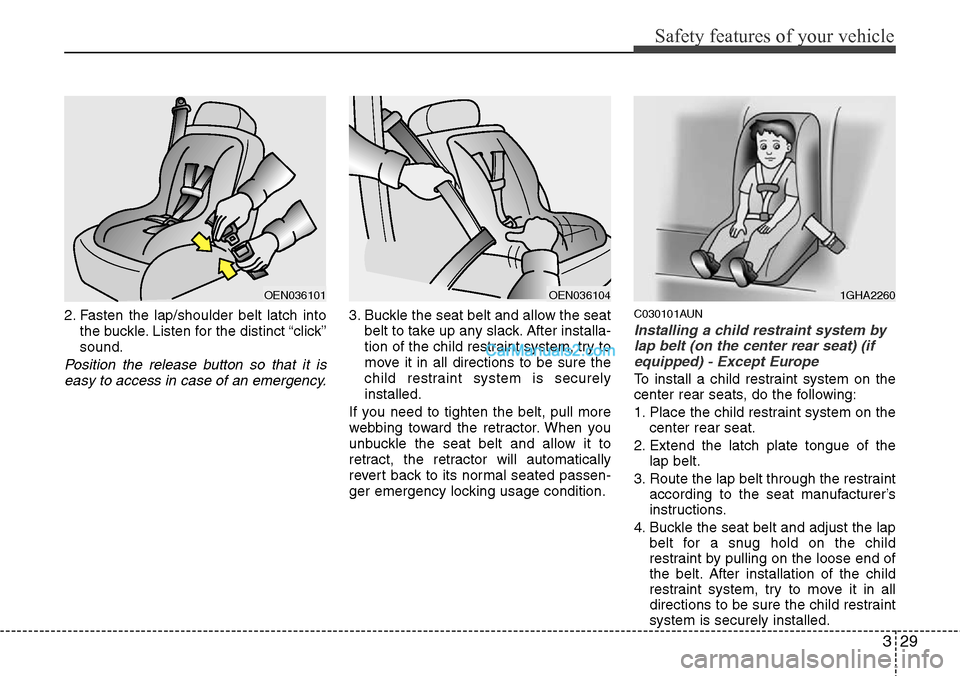 Hyundai H-1 (Grand Starex) 2012 Service Manual 329
Safety features of your vehicle
2. Fasten the lap/shoulder belt latch into
the buckle. Listen for the distinct “click”
sound.
Position the release button so that it is
easy to access in case o