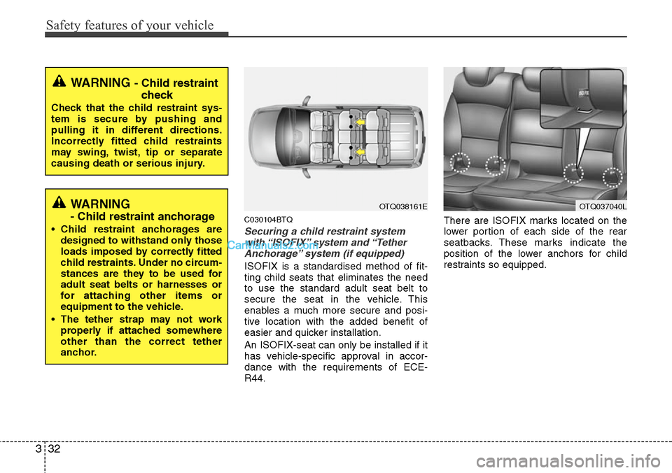 Hyundai H-1 (Grand Starex) 2012 Service Manual Safety features of your vehicle
32 3
C030104BTQ
Securing a child restraint system
with “ISOFIX” system  and “Tether
Anchorage” system (if equipped)
ISOFIX is a standardised method of fit-
ting