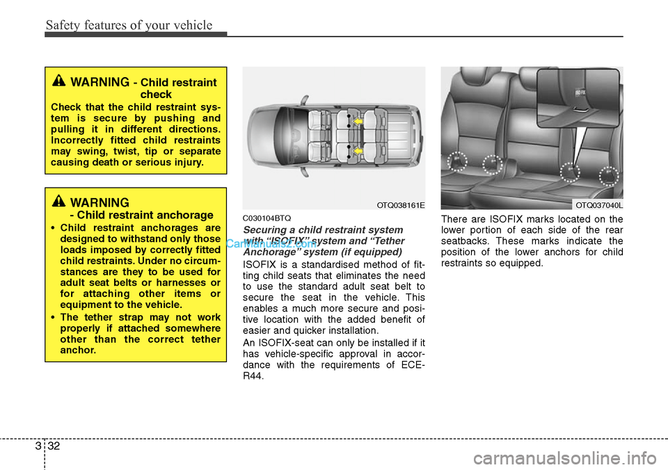 Hyundai H-1 (Grand Starex) 2012 Service Manual Safety features of your vehicle
32 3
C030104BTQ
Securing a child restraint system
with “ISOFIX” system and “Tether
Anchorage” system (if equipped)
ISOFIX is a standardised method of fit-
ting Hyundai H-1 (Grand Starex) 2012 Service Manual Safety features of your vehicle
32 3
C030104BTQ
Securing a child restraint system
with “ISOFIX” system and “Tether
Anchorage” system (if equipped)
ISOFIX is a standardised method of fit-
ting
