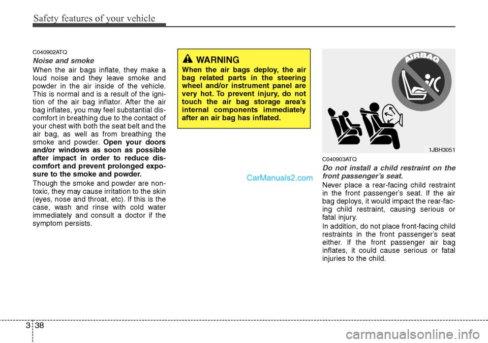 Hyundai H-1 (Grand Starex) 2012 Workshop Manual Safety features of your vehicle
38 3
C040902ATQ
Noise and smoke
When the air bags inflate, they make a
loud noise and they leave smoke and
powder in the air inside of the vehicle.
This is normal and i Hyundai H-1 (Grand Starex) 2012 Workshop Manual Safety features of your vehicle
38 3
C040902ATQ
Noise and smoke
When the air bags inflate, they make a
loud noise and they leave smoke and
powder in the air inside of the vehicle.
This is normal and i