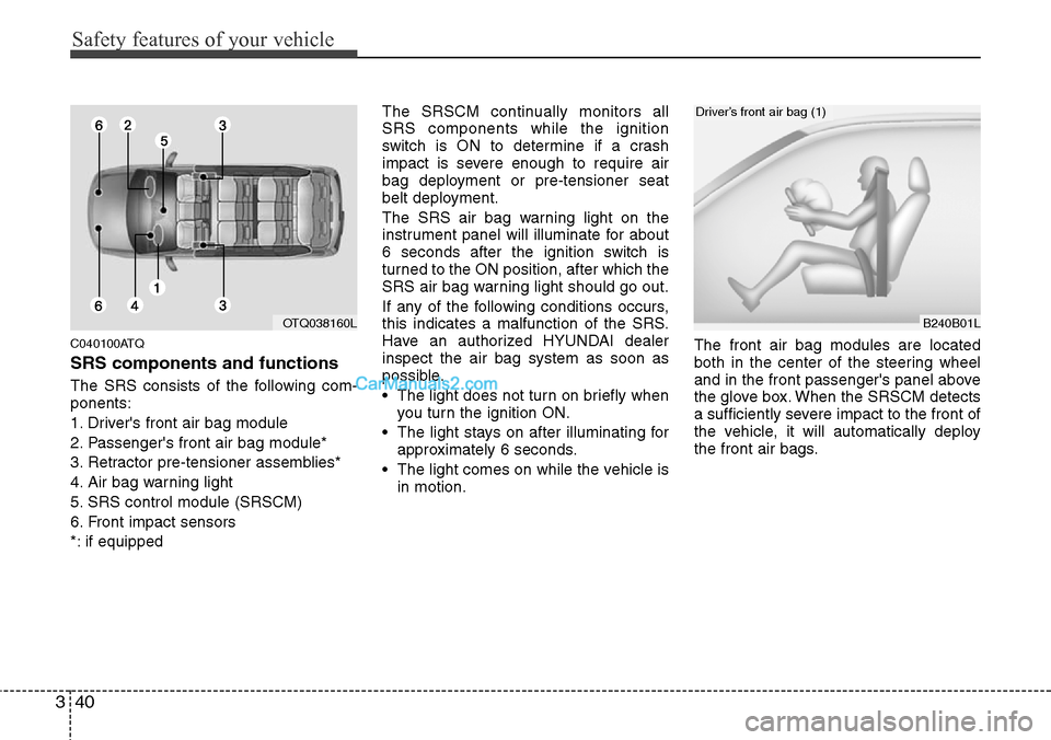 Hyundai H-1 (Grand Starex) 2012 Workshop Manual Safety features of your vehicle
40 3
C040100ATQ
SRS components and functions
The SRS consists of the following com-
ponents:
1. Drivers front air bag module
2. Passengers front air bag module*
3. Re Hyundai H-1 (Grand Starex) 2012 Workshop Manual Safety features of your vehicle
40 3
C040100ATQ
SRS components and functions
The SRS consists of the following com-
ponents:
1. Drivers front air bag module
2. Passengers front air bag module*
3. Re