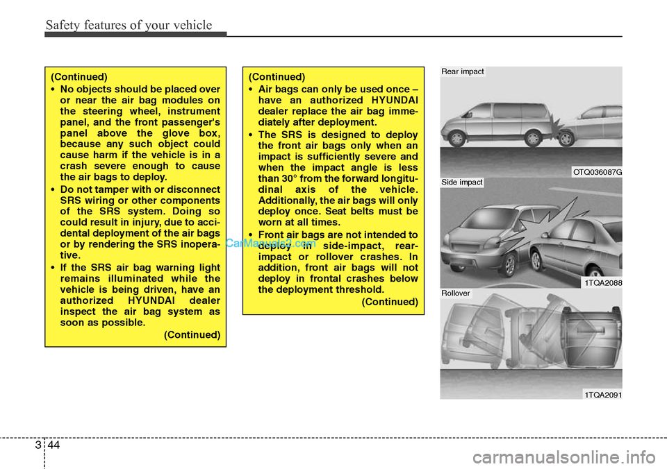 Hyundai H-1 (Grand Starex) 2012  Owners Manual Safety features of your vehicle
44 3
OTQ036087G
1TQA2088
1TQA2091
Rear impact
Side impact
Rollover
(Continued)
• No objects should be placed over
or near the air bag modules on
the steering wheel, i