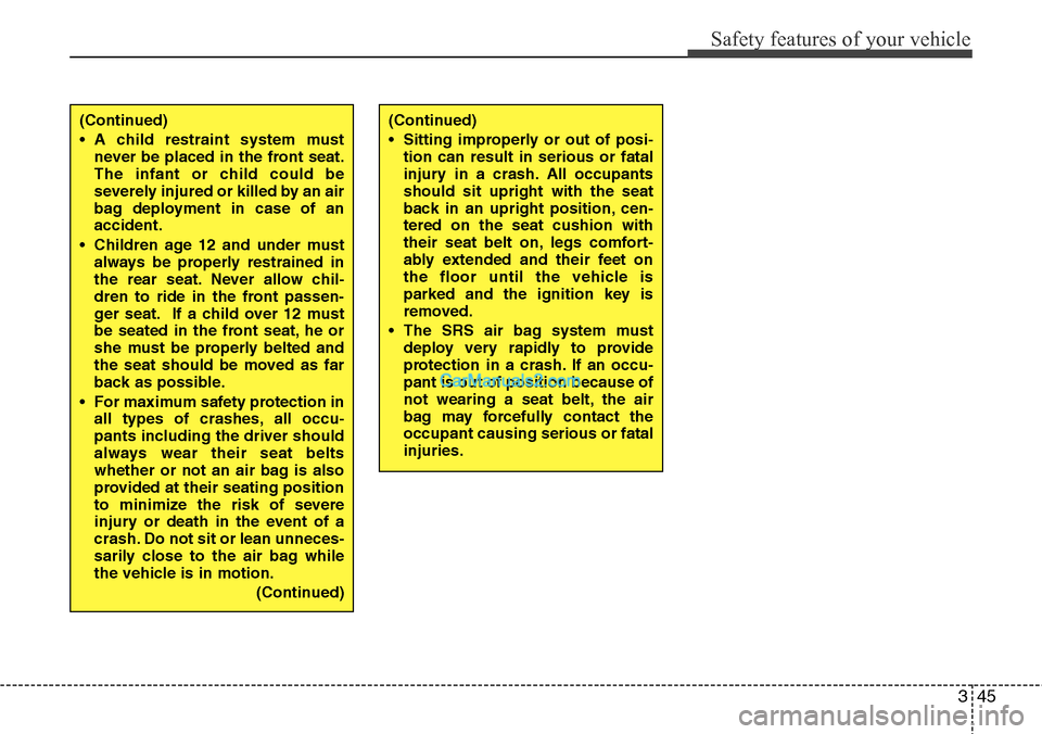 Hyundai H-1 (Grand Starex) 2012 Repair Manual 345
Safety features of your vehicle
(Continued)
• A child restraint system must
never be placed in the front seat.
The infant or child could be
severely injured or killed by an air
bag deployment in Hyundai H-1 (Grand Starex) 2012 Repair Manual 345
Safety features of your vehicle
(Continued)
• A child restraint system must
never be placed in the front seat.
The infant or child could be
severely injured or killed by an air
bag deployment in