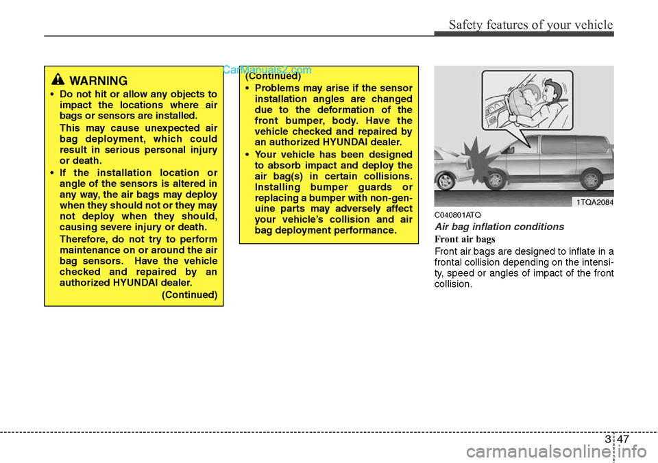 Hyundai H-1 (Grand Starex) 2012  Owners Manual 347
Safety features of your vehicle
C040801ATQ
Air bag inflation conditions
Front air bags 
Front air bags are designed to inflate in a
frontal collision depending on the intensi-
ty, speed or angles 
