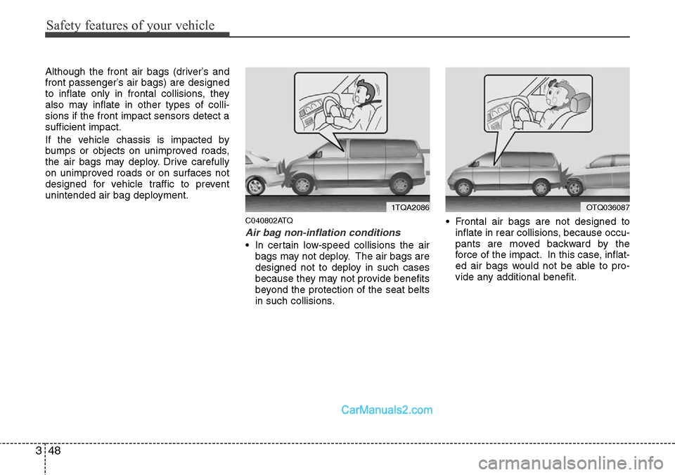 Hyundai H-1 (Grand Starex) 2012  Owners Manual Safety features of your vehicle
48 3
Although the front air bags (driver’s and
front passenger’s air bags) are designed
to inflate only in frontal collisions, they
also may inflate in other types 