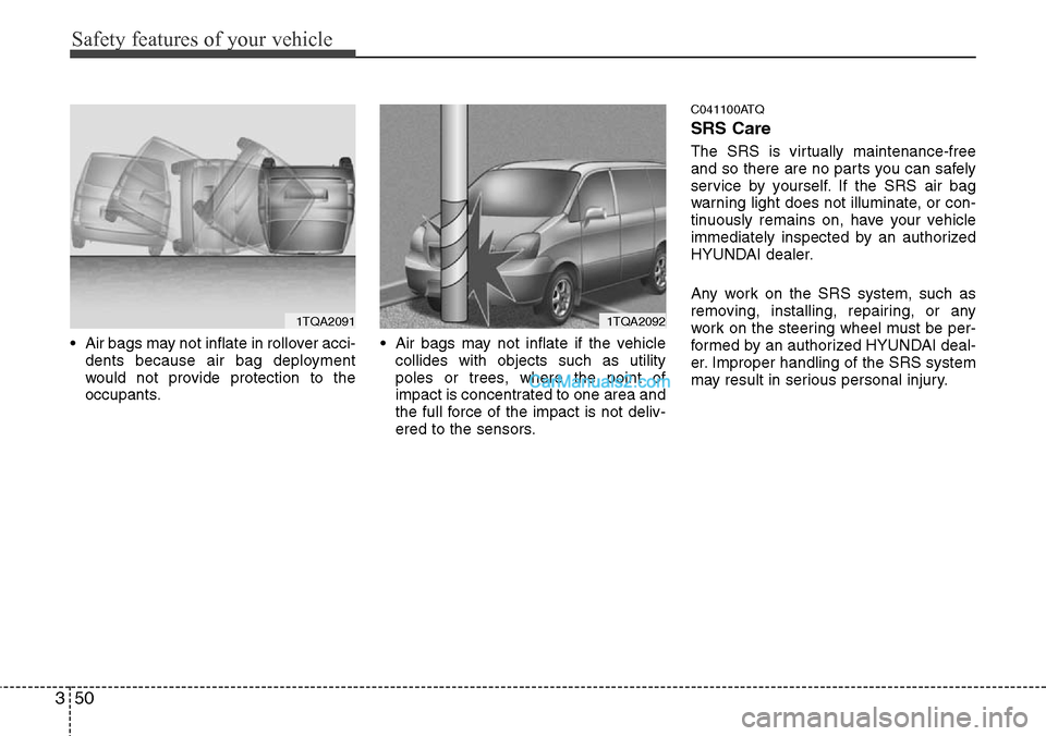 Hyundai H-1 (Grand Starex) 2012  Owners Manual Safety features of your vehicle
50 3
• Air bags may not inflate in rollover acci-
dents because air bag deployment
would not provide protection to the
occupants.• Air bags may not inflate if the v