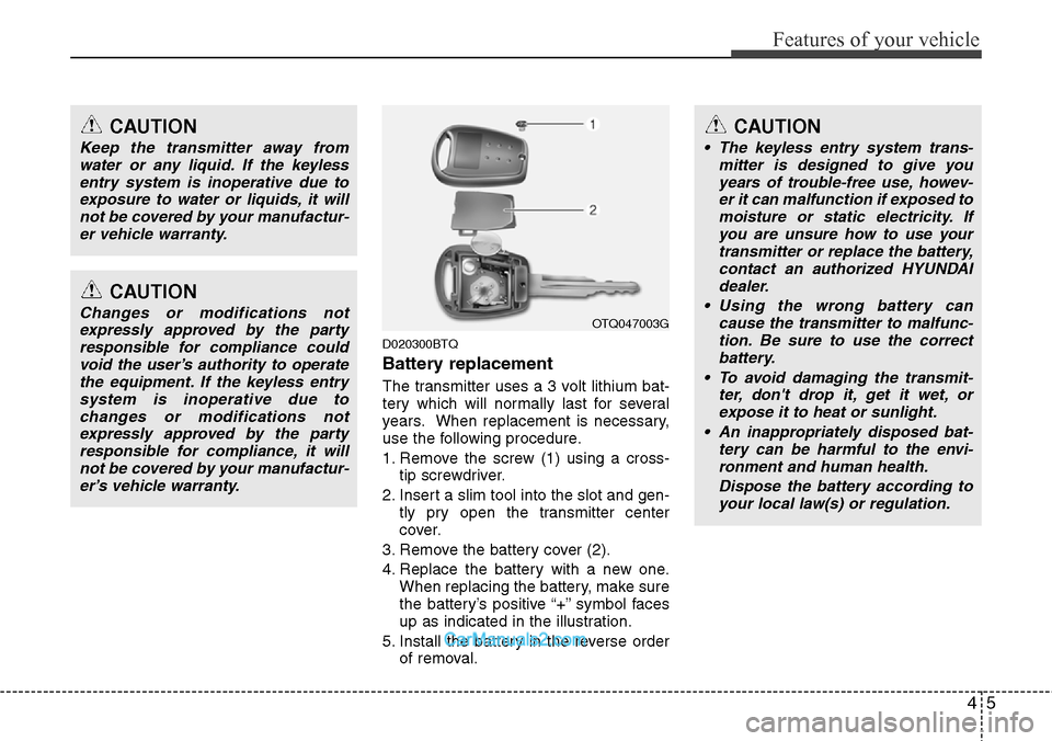 Hyundai H-1 (Grand Starex) 2012 Manual PDF 45
Features of your vehicle
D020300BTQ
Battery replacement
The transmitter uses a 3 volt lithium bat-
tery which will normally last for several
years. When replacement is necessary,
use the following Hyundai H-1 (Grand Starex) 2012 Manual PDF 45
Features of your vehicle
D020300BTQ
Battery replacement
The transmitter uses a 3 volt lithium bat-
tery which will normally last for several
years. When replacement is necessary,
use the following