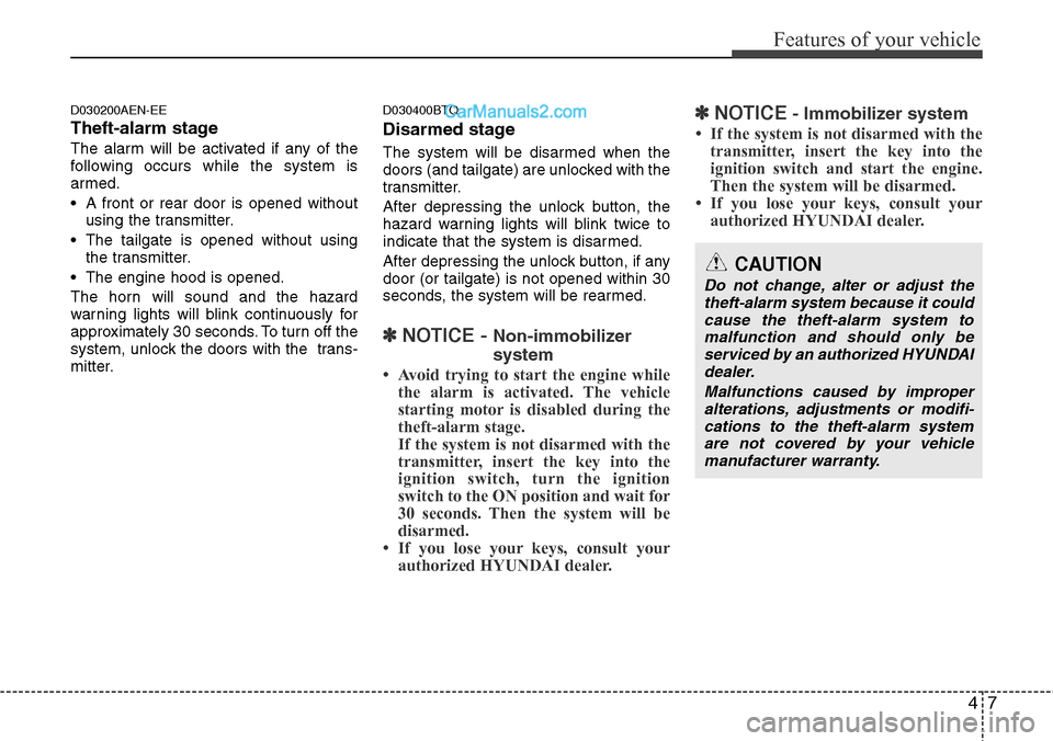 Hyundai H-1 (Grand Starex) 2012 Manual PDF 47
Features of your vehicle
D030200AEN-EE
Theft-alarm stage
The alarm will be activated if any of the
following occurs while the system is
armed.
• A front or rear door is opened without
using the t Hyundai H-1 (Grand Starex) 2012 Manual PDF 47
Features of your vehicle
D030200AEN-EE
Theft-alarm stage
The alarm will be activated if any of the
following occurs while the system is
armed.
• A front or rear door is opened without
using the t