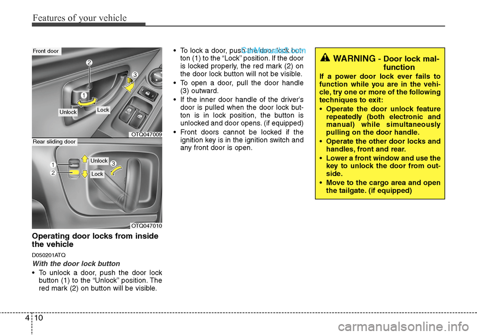 Hyundai H-1 (Grand Starex) 2012  Owners Manual Features of your vehicle
10 4
Operating door locks from inside
the vehicle
D050201ATQ
With the door lock button
• To unlock a door, push the door lock
button (1) to the “Unlock” position. The
re