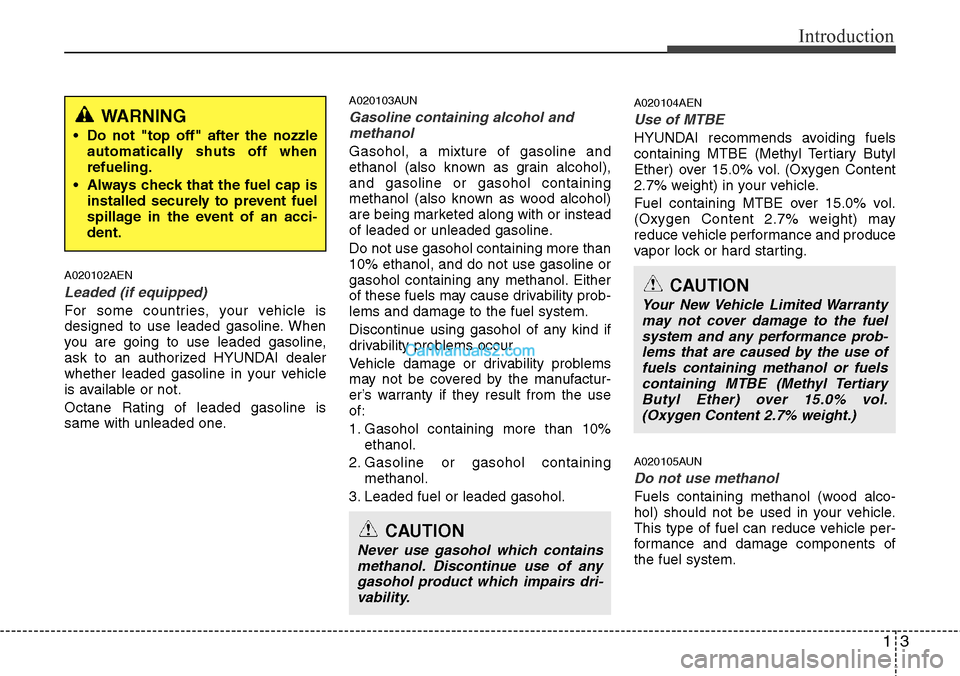 Hyundai H-1 (Grand Starex) 2012 Owners Manual 13
Introduction
A020102AEN
Leaded (if equipped)
For some countries, your vehicle is
designed to use leaded gasoline. When
you are going to use leaded gasoline,
ask to an authorized HYUNDAI dealer
whet Hyundai H-1 (Grand Starex) 2012 Owners Manual 13
Introduction
A020102AEN
Leaded (if equipped)
For some countries, your vehicle is
designed to use leaded gasoline. When
you are going to use leaded gasoline,
ask to an authorized HYUNDAI dealer
whet