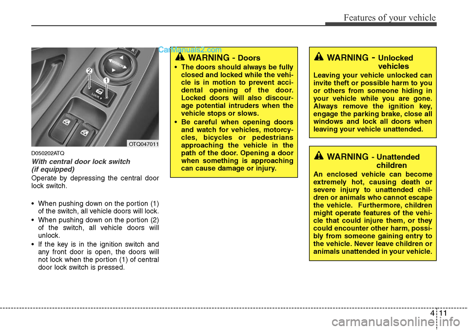 Hyundai H-1 (Grand Starex) 2012 Manual Online 411
Features of your vehicle
D050202ATQ
With central door lock switch
(if equipped)
Operate by depressing the central door
lock switch.
• When pushing down on the portion (1)
of the switch, all veh Hyundai H-1 (Grand Starex) 2012 Manual Online 411
Features of your vehicle
D050202ATQ
With central door lock switch
(if equipped)
Operate by depressing the central door
lock switch.
• When pushing down on the portion (1)
of the switch, all veh