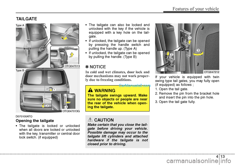 Hyundai H-1 (Grand Starex) 2012 Manual Online 413
Features of your vehicle
D070100ATQ
Opening the tailgate
• The tailgate is locked or unlocked
when all doors are locked or unlocked
with the key, transmitter or central door
lock switch. (if equ Hyundai H-1 (Grand Starex) 2012 Manual Online 413
Features of your vehicle
D070100ATQ
Opening the tailgate
• The tailgate is locked or unlocked
when all doors are locked or unlocked
with the key, transmitter or central door
lock switch. (if equ
