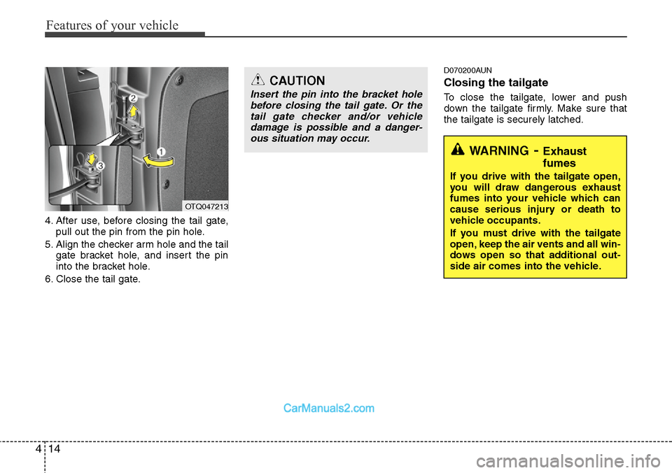 Hyundai H-1 (Grand Starex) 2012  Owners Manual Features of your vehicle
14 4
4. After use, before closing the tail gate,
pull out the pin from the pin hole.
5. Align the checker arm hole and the tail
gate bracket hole, and insert the pin
into the 