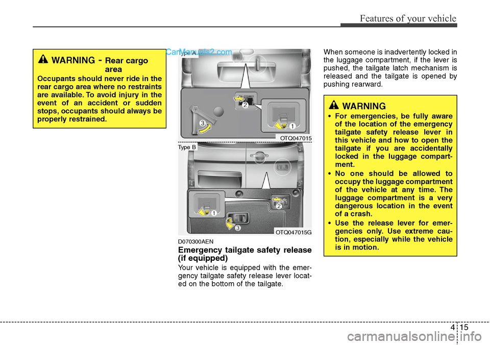 Hyundai H-1 (Grand Starex) 2012  Owners Manual 415
Features of your vehicle
D070300AEN
Emergency tailgate safety release
(if equipped)
Your vehicle is equipped with the emer-
gency tailgate safety release lever locat-
ed on the bottom of the tailg