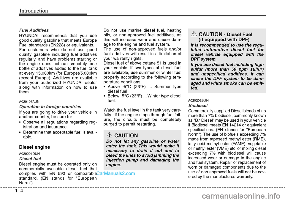 Hyundai H-1 (Grand Starex) 2012  Owners Manual Introduction
4 1
Fuel Additives
HYUNDAI recommends that you use
good quality gasoline that meets Europe
Fuel standards (EN228) or equivalents.
For customers who do not use good
quality gasoline includ