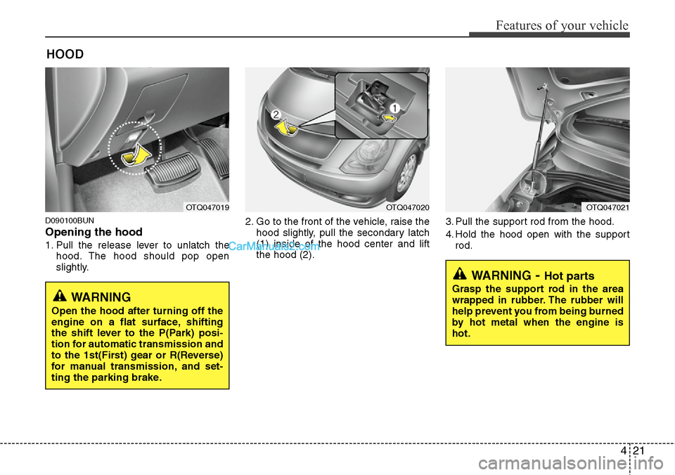 Hyundai H-1 (Grand Starex) 2012  Owners Manual 421
Features of your vehicle
D090100BUN
Opening the hood 
1. Pull the release lever to unlatch the
hood. The hood should pop open
slightly.2. Go to the front of the vehicle, raise the
hood slightly, p