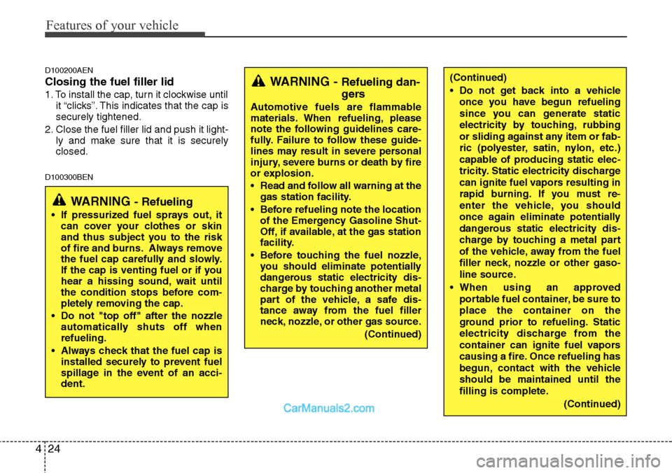 Hyundai H-1 (Grand Starex) 2012 Owners Manual Features of your vehicle
24 4
D100200AEN
Closing the fuel filler lid
1. To install the cap, turn it clockwise until
it “clicks”. This indicates that the cap is
securely tightened.
2. Close the fue