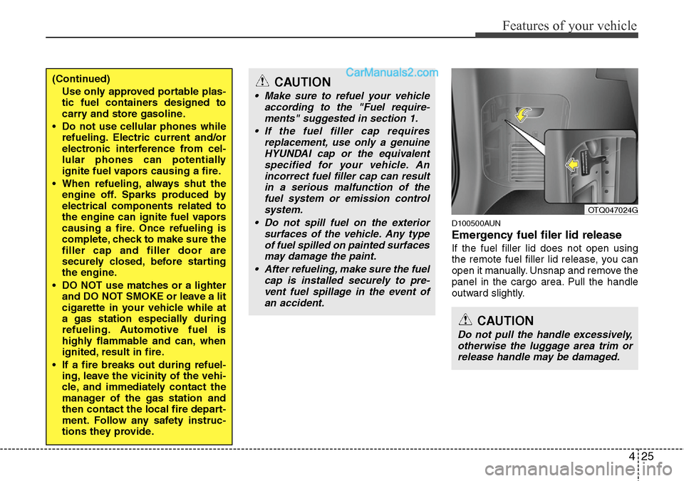 Hyundai H-1 (Grand Starex) 2012 Owners Manual 425
Features of your vehicle
D100500AUN
Emergency fuel filer lid release
If the fuel filler lid does not open using
the remote fuel filler lid release, you can
open it manually. Unsnap and remove the
